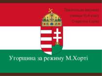 Угорщина за режиму М.Хорті Презентацію виконала учениця 10-А класу Очеретяна ...