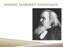 Дмитро Іва нович Менделєє в (8 лютого 1834, Тобольськ — 2 лютого 1907) — росі...
