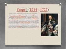 Георг I (1714 - 1727) Майже відразу після вступу на престол Георг I відправив...
