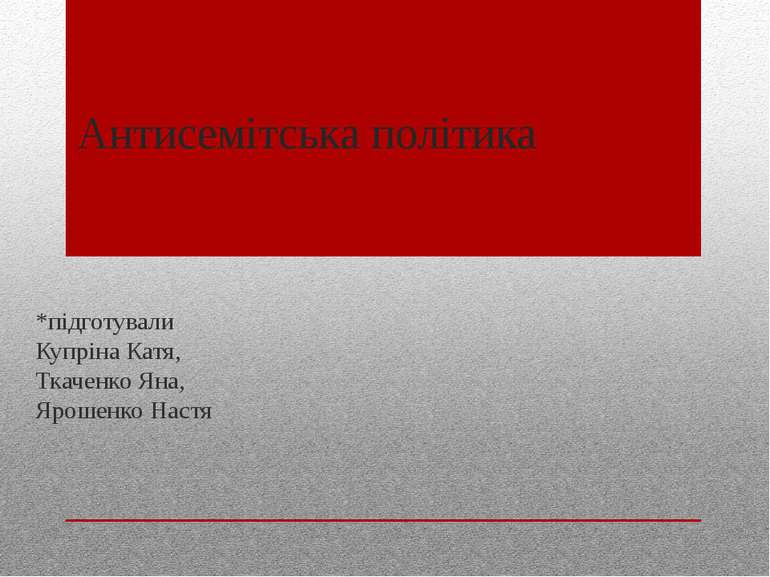 Антисемітська політика *підготували Купріна Катя, Ткаченко Яна, Ярошенко Настя