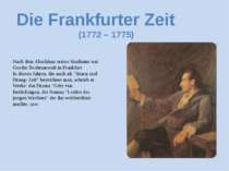Die Frankfurter Zeit (1772 – 1775) Nach dem Abschluss seines Studiums war Goe...