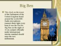 Big Ben This clock on the tower of the Parliament of the United Kingdom heard...