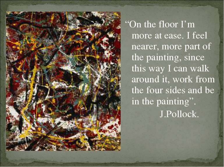 “On the floor I’m more at ease. I feel nearer, more part of the painting, sin...