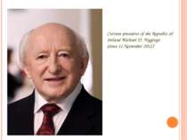Current president of the Republic of Ireland Michael D. Higgings (since 11 No...