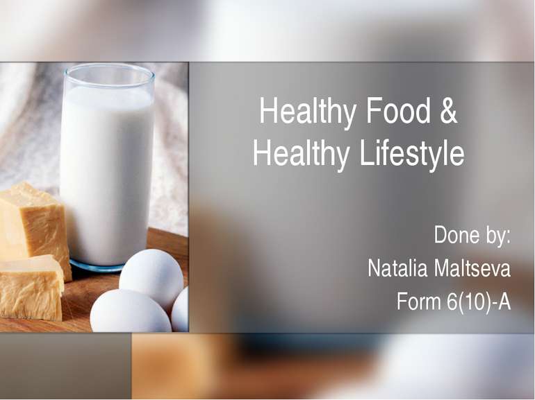 Healthy Food & Healthy Lifestyle Done by: Natalia Maltseva Form 6(10)-A