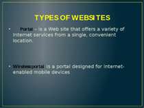 TYPES OF WEBSITES Portal – is a Web site that offers a variety of Internet se...