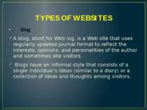 TYPES OF WEBSITES Blog A blog, short for Web log, is a Web site that uses reg...