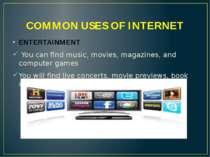 COMMON USES OF INTERNET ENTERTAINMENT You can find music, movies, magazines, ...