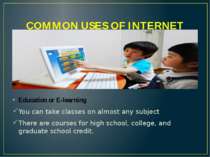 COMMON USES OF INTERNET Education or E-learning You can take classes on almos...