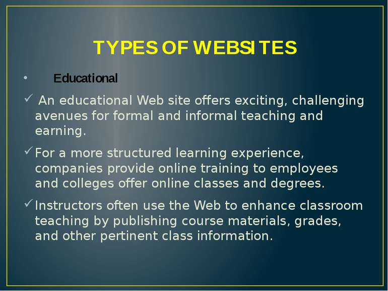TYPES OF WEBSITES Educational An educational Web site offers exciting, challe...