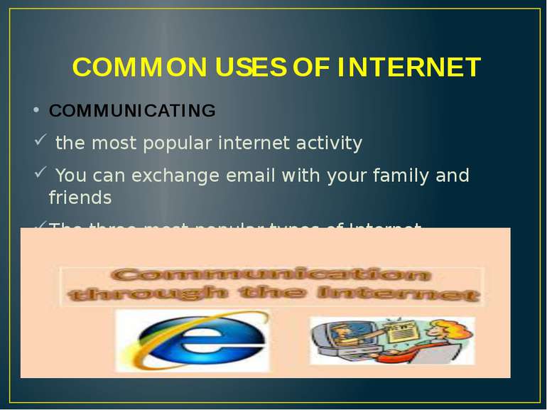 COMMON USES OF INTERNET COMMUNICATING the most popular internet activity You ...