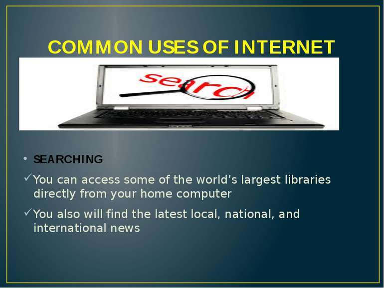 COMMON USES OF INTERNET SEARCHING You can access some of the world’s largest ...