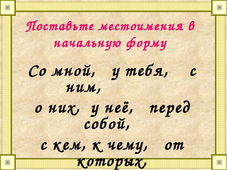 Поставьте местоимения в начальную форму Со мной, у тебя, с ним, о них, у неё,...