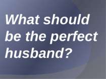 "What should be the perfect husband?"