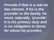 Provide if that is a role he has chosen. If he is the provider in the family,...
