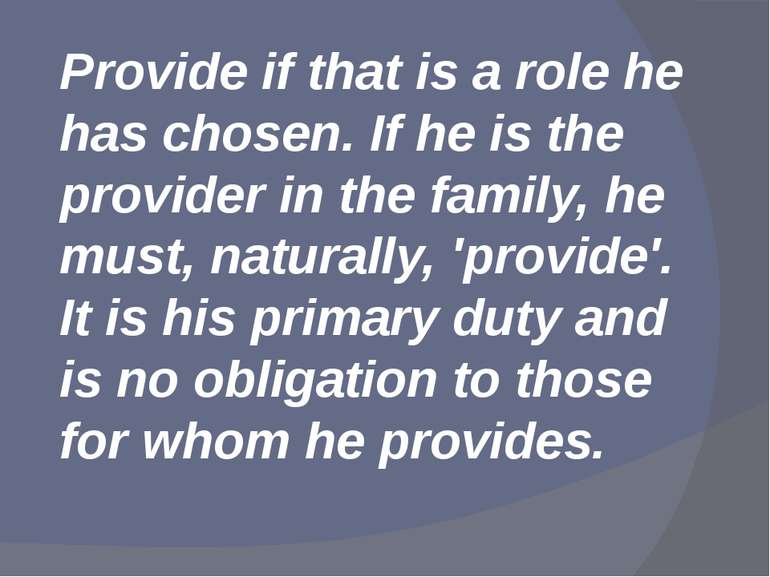 Provide if that is a role he has chosen. If he is the provider in the family,...