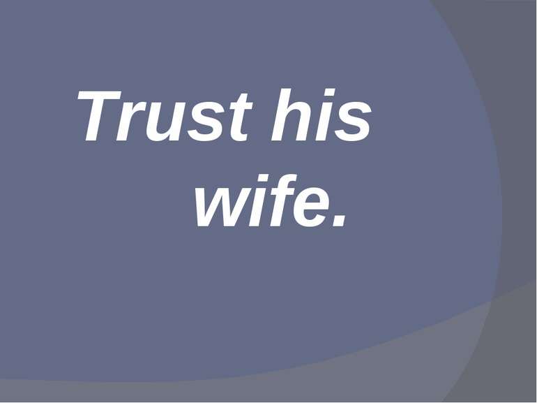 Trust his wife.