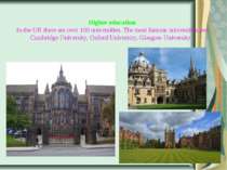 Higher education In the UK there are over 100 universities. The most famous u...