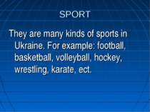 SPORT They are many kinds of sports in Ukraine. For example: football, basket...
