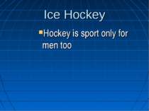 Ice Hockey Hockey is sport only for men too