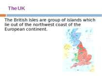 The UK The British Isles are group of islands which lie out of the northwest ...