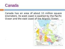 Canada Canada has an area of about 10 million square kilometers. Its west coa...