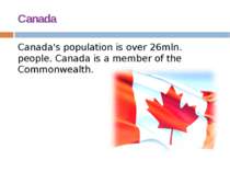 Canada Canada's population is over 26mln. people. Canada is a member of the C...