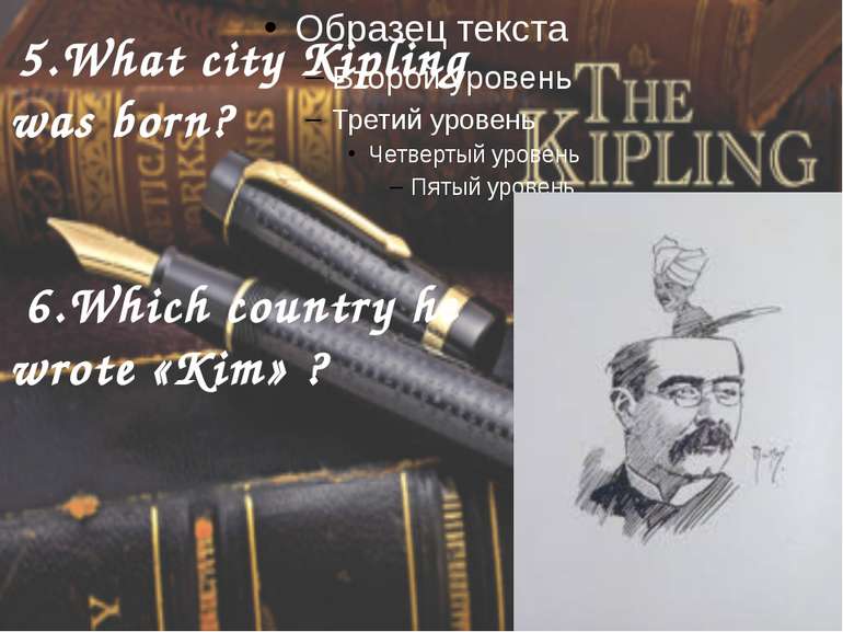 5.What city Kipling was born? 6.Which country he wrote «Kim» ?