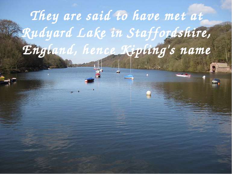 They are said to have met at Rudyard Lake in Staffordshire, England, hence Ki...