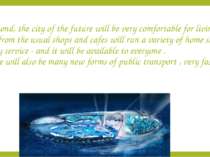 Second, the city of the future will be very comfortable for living. Apart fro...
