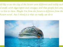 I would like to see the city of the future were different and unlike each oth...