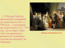 У 1786 році Гойя був призначений художником при дворі Карлоса ІІІ, а у 1789 р...