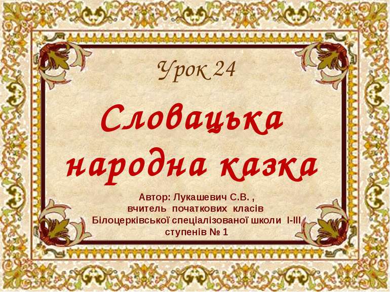 Словацька народна казка Урок 24 Автор: Лукашевич С.В. , вчитель початкових кл...