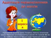 1 вересня Підготувала Кащенко Ірина Петрівна, вчитель початкових класів Уманс...