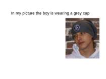 In my picture the boy is wearing a grey cap