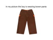 In my picture the boy is wearing brown pants