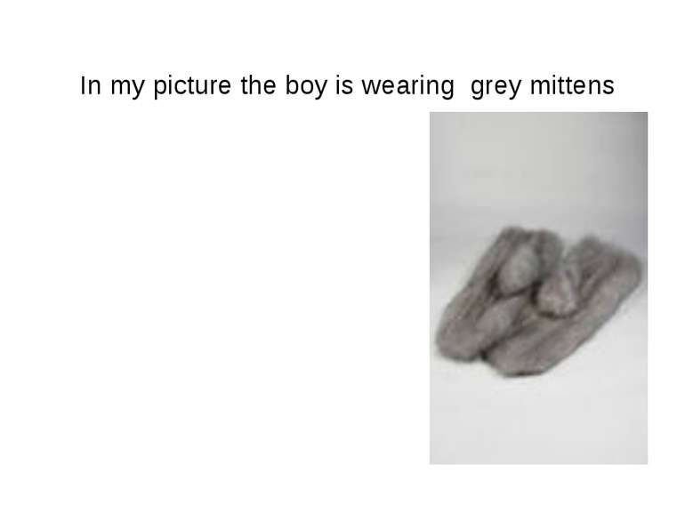 In my picture the boy is wearing grey mittens