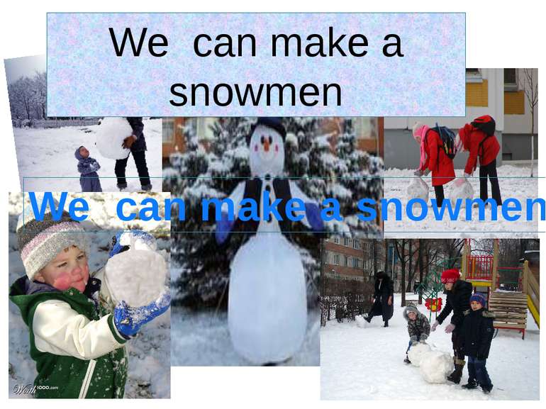 We can make a snowmen We can make a snowmen