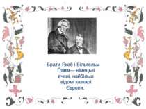 Брати Якоб і Вільгельм Ґрімм— німецькі вчені, найбільш відомі казкарі Європи.