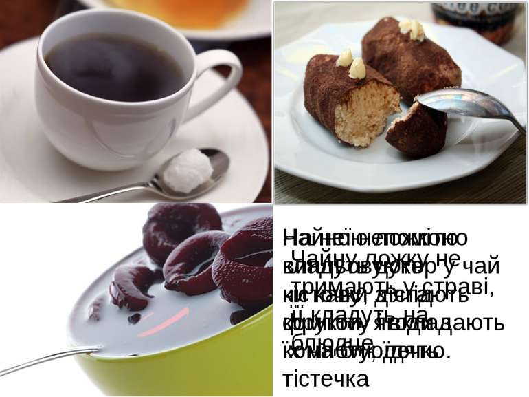 Чайною ложкою кладуть цукор у чай чи каву; дістають фрукти, ягоди з компоту; ...