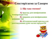 Спостерігаємо за Сонцем 2. Що таке гномон? А) прилад для вимірювання температ...