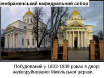 Преображенський кафедральний собор Побудований у 1833-1839 роках в дворі напі...