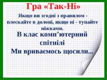 Гра «Так-Ні» В клас комп’ютерний спітнілі Ми вриваємось щосили... Якщо ви зго...