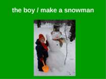 the boy / make a snowman