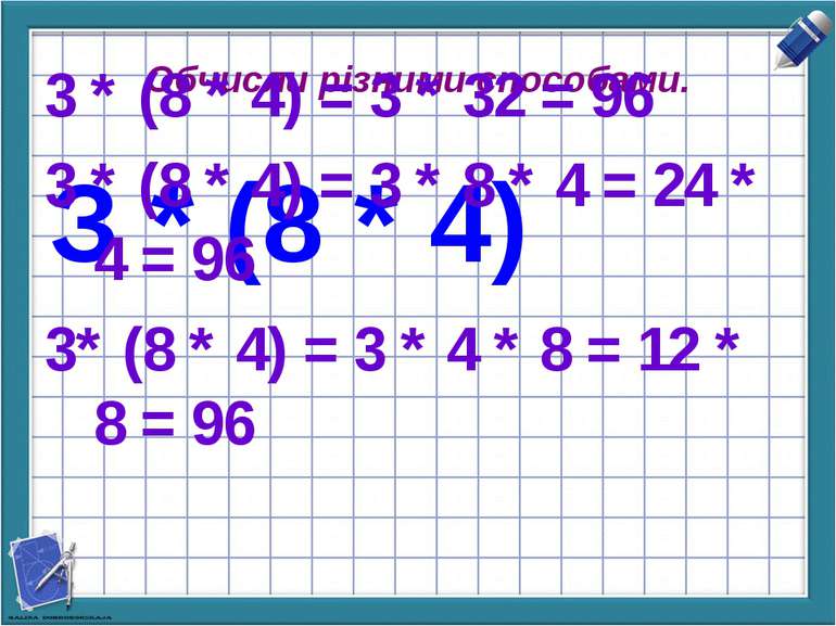 Обчисли різними способами. З * (8 * 4) 3 * (8 * 4) = 3 * 32 = 96 3 * (8 * 4) ...