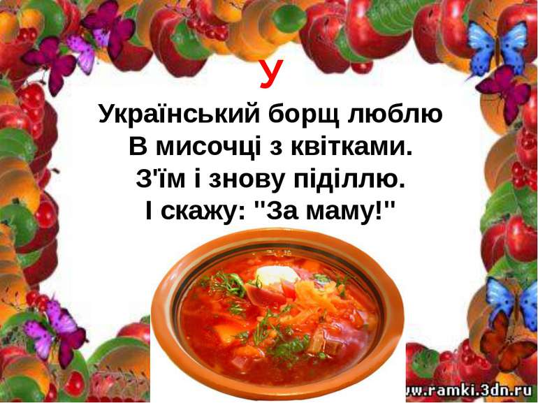 У Український борщ люблю В мисочці з квітками. З'їм і знову піділлю. І скажу:...