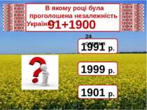 В якому році була проголошена незалежність України? 91+1900 1991 р. 1999 р. 1...