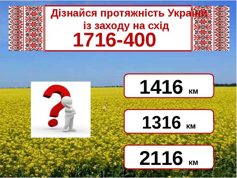 Дізнайся протяжність України             із заходу на схід 1716-400 1316 км 2...