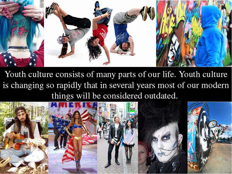 Youth culture consists of many parts of our life. Youth culture is changing s...