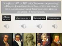 У період з 1802 по 1812 роки Бетховен створює оперу «Фіделіо» і деякі інші тв...